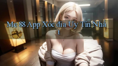 me 88 app xóc đĩa uy tín nhất