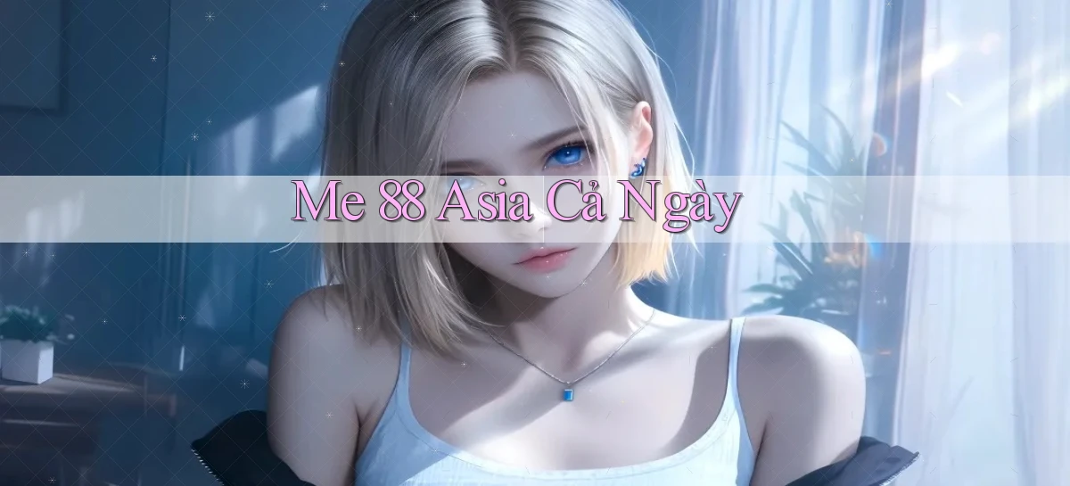 me 88 asia cả ngày