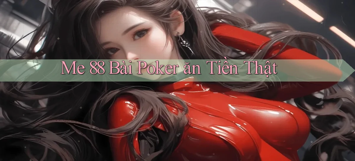 me 88 bài poker ăn tiền thật