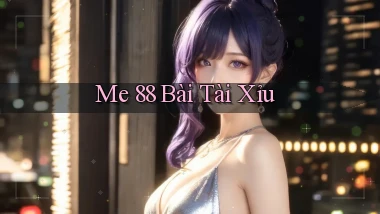 me 88 bài tài xỉu