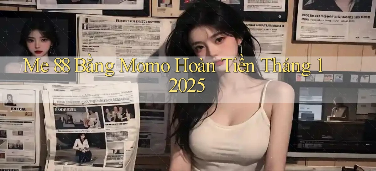 me 88 bằng momo hoàn tiền tháng 1 2025