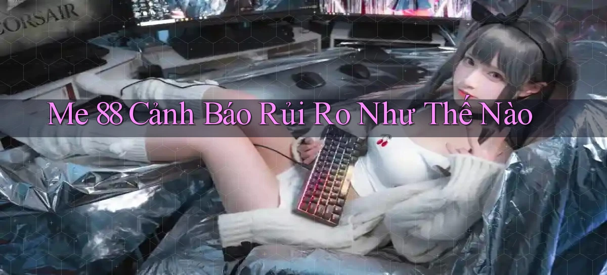 me 88 cảnh báo rủi ro như thế nào