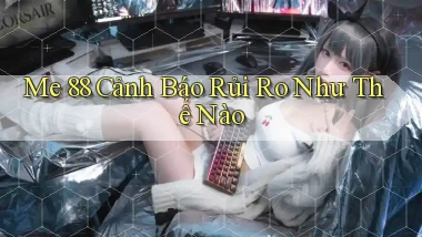 me 88 cảnh báo rủi ro như thế nào