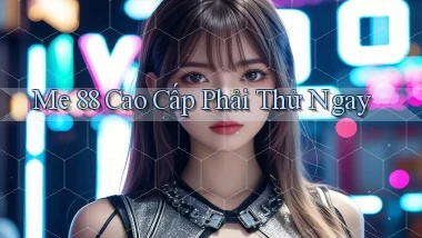 me 88 cao cấp phải thử ngay