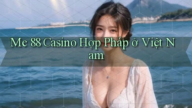me 88 casino hợp pháp ở việt nam