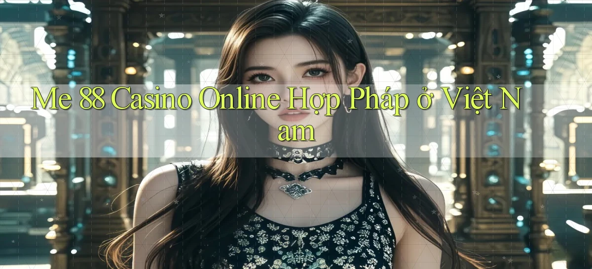 me 88 casino online hợp pháp ở việt nam