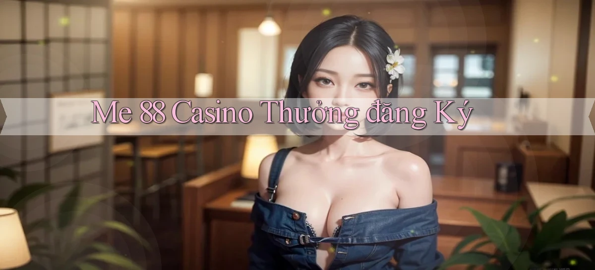 me 88 casino thưởng đăng ký