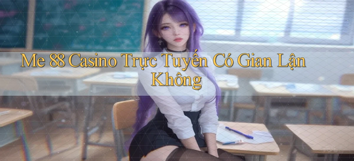 me 88 casino trực tuyến có gian lận không