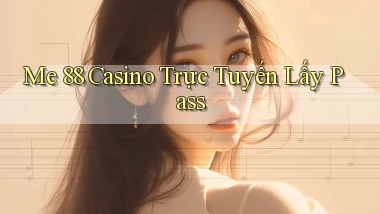 me 88 casino trực tuyến lấy pass