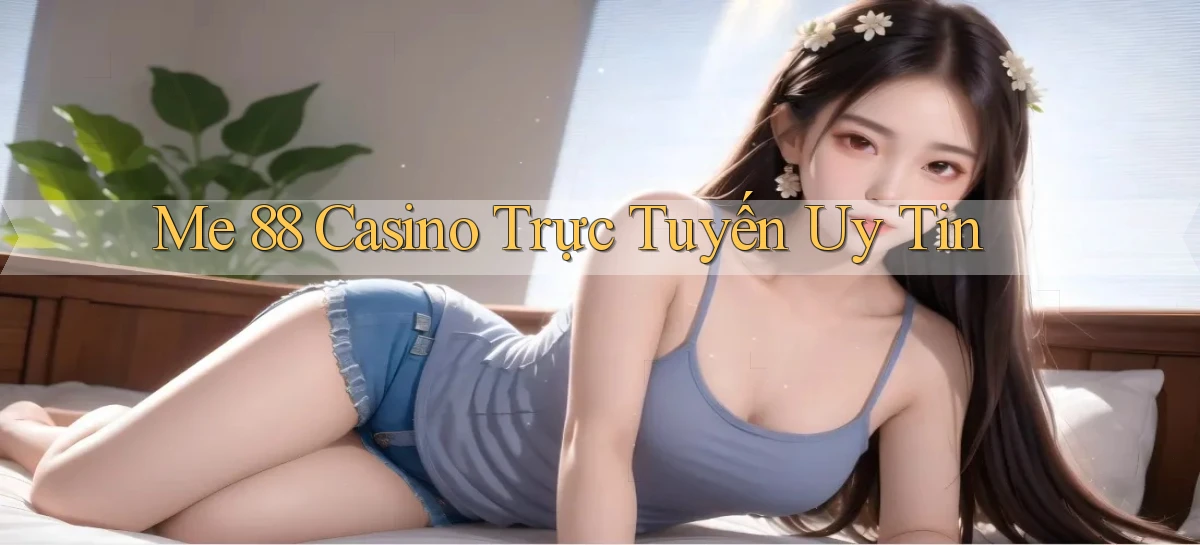 me 88 casino trực tuyến uy tín