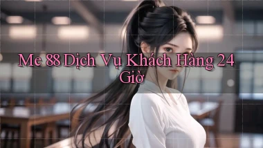 me 88 Dịch vụ khách hàng 24 giờ