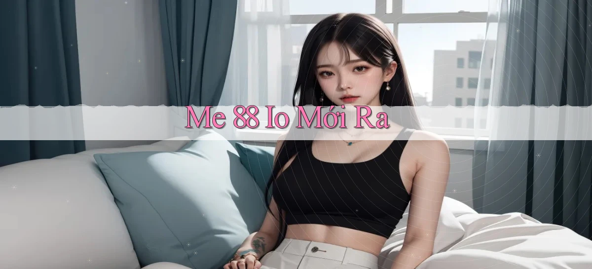 me 88 io mới ra