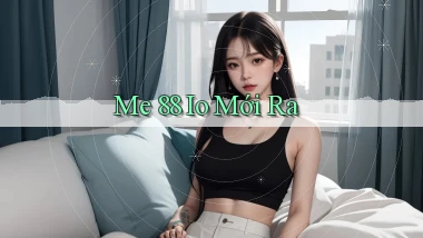 me 88 io mới ra