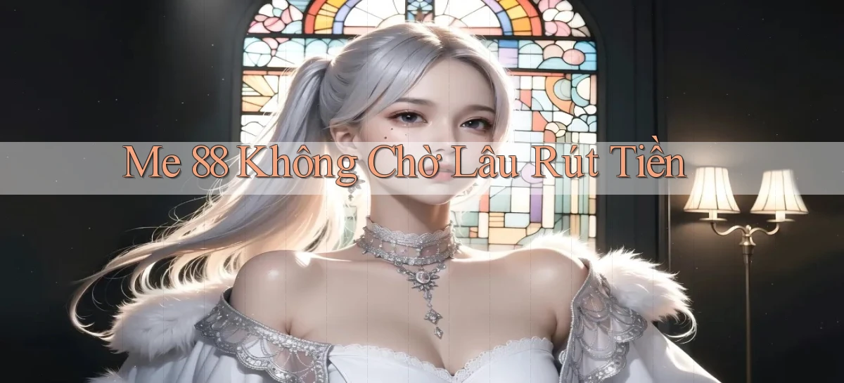 me 88 không chờ lâu rút tiền