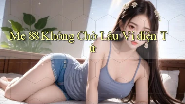 me 88 không chờ lâu ví điện tử