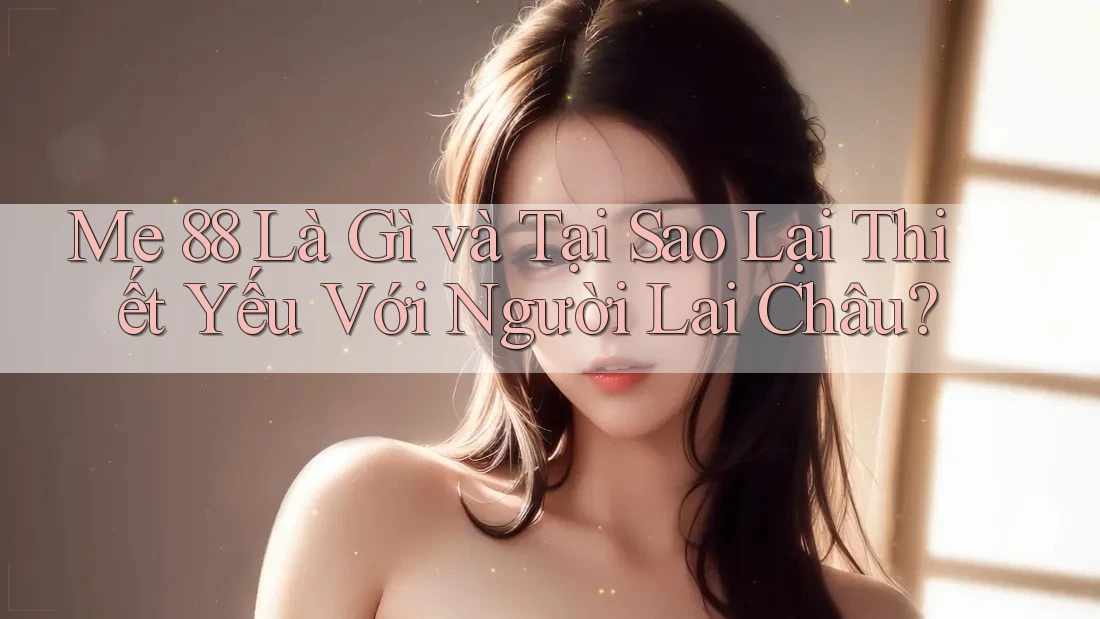 Me 88 Là Gì và Tại Sao Lại Thiết Yếu Với Người Lai Châu? Me 88 Là Gì và Tại Sao Lại Thiết Yếu Với Người Lai Châu?