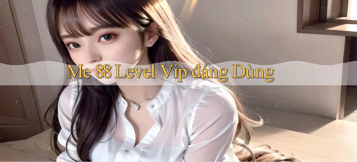 me 88 level vip đáng dùng