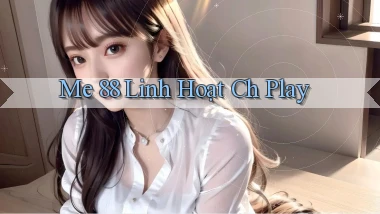 me 88 linh hoạt ch play