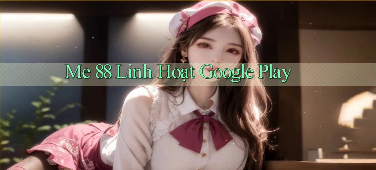 me 88 linh hoạt google play
