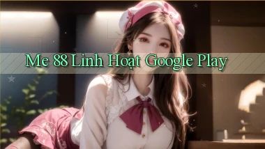 me 88 linh hoạt google play