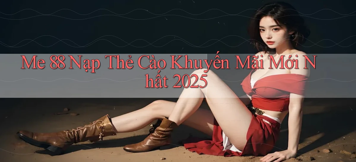 me 88 nạp thẻ cào khuyến mãi mới nhất 2025
