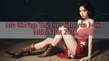 me 88 nạp thẻ cào khuyến mãi mới nhất 2025