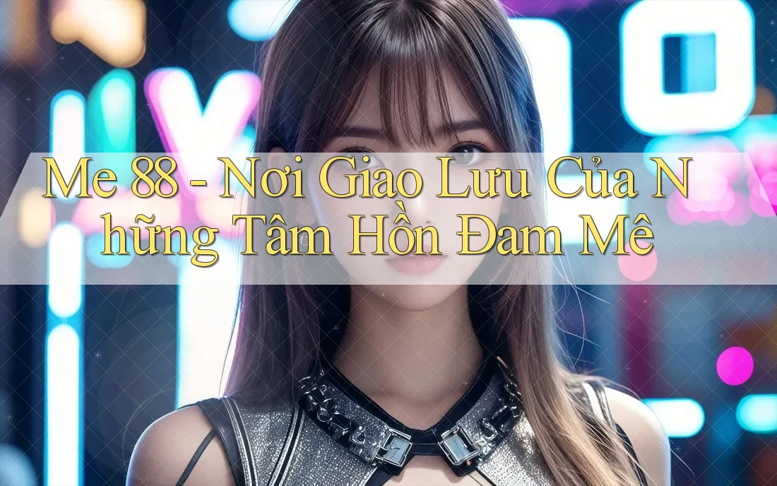 Me 88 - Nơi Giao Lưu Của Những Tâm Hồn Đam Mê