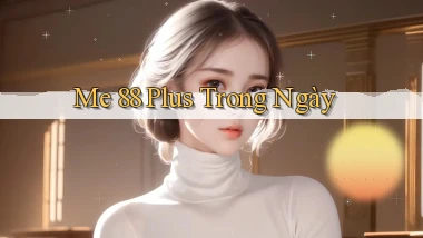 me 88 plus trong ngày