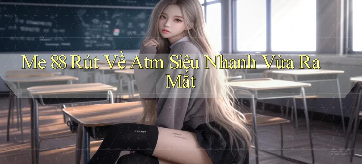 me 88 rút về atm siêu nhanh vừa ra mắt