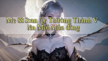 me 88 scan qr thưởng thành viên mới mùa đông