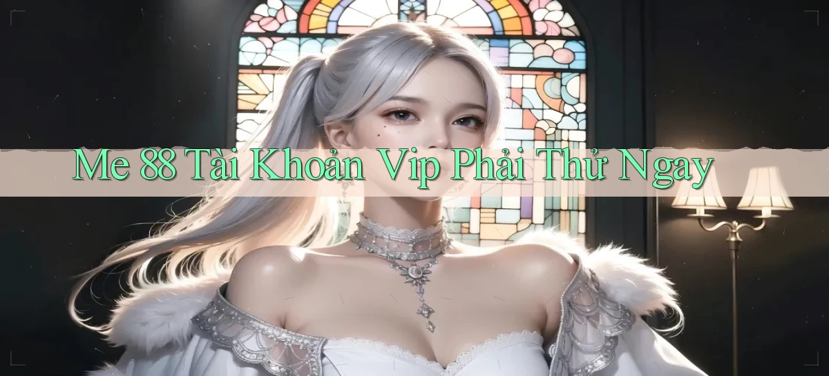 me 88 tài khoản vip phải thử ngay
