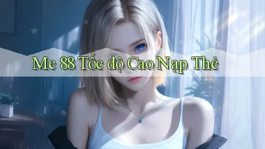 me 88 tốc độ cao nạp thẻ