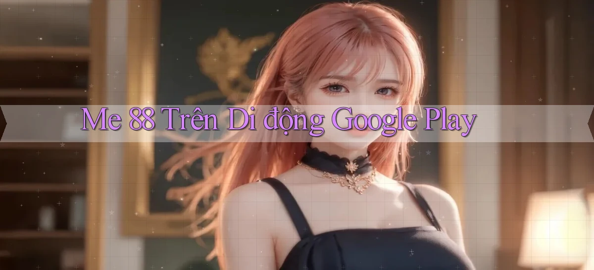 me 88 trên di động google play