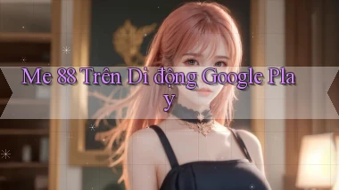 me 88 trên di động google play