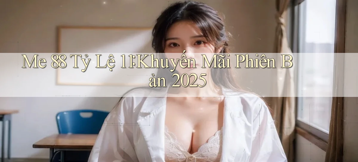 me 88 tỷ lệ 1：1 khuyến mãi phiên bản 2025