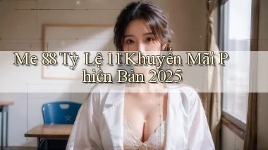 me 88 tỷ lệ 1：1 khuyến mãi phiên bản 2025