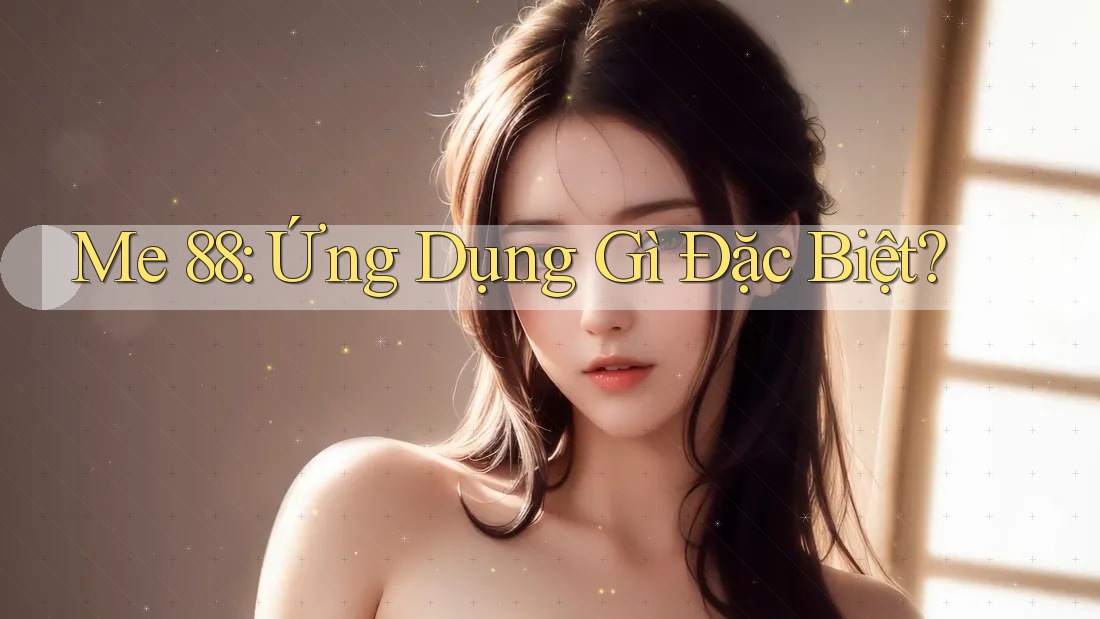 Me 88: Ứng Dụng Gì Đặc Biệt?