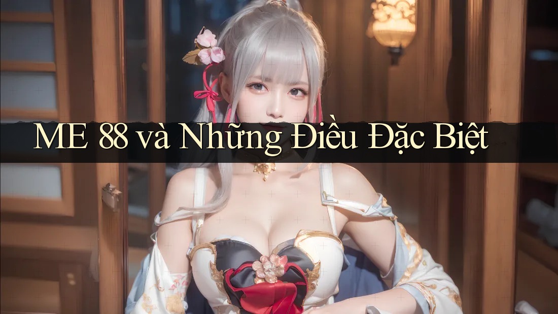 ME 88 và Những Điều Đặc Biệt ME 88 và Những Điều Đặc Biệt