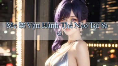 me 88 vận hành thế nào tại sao