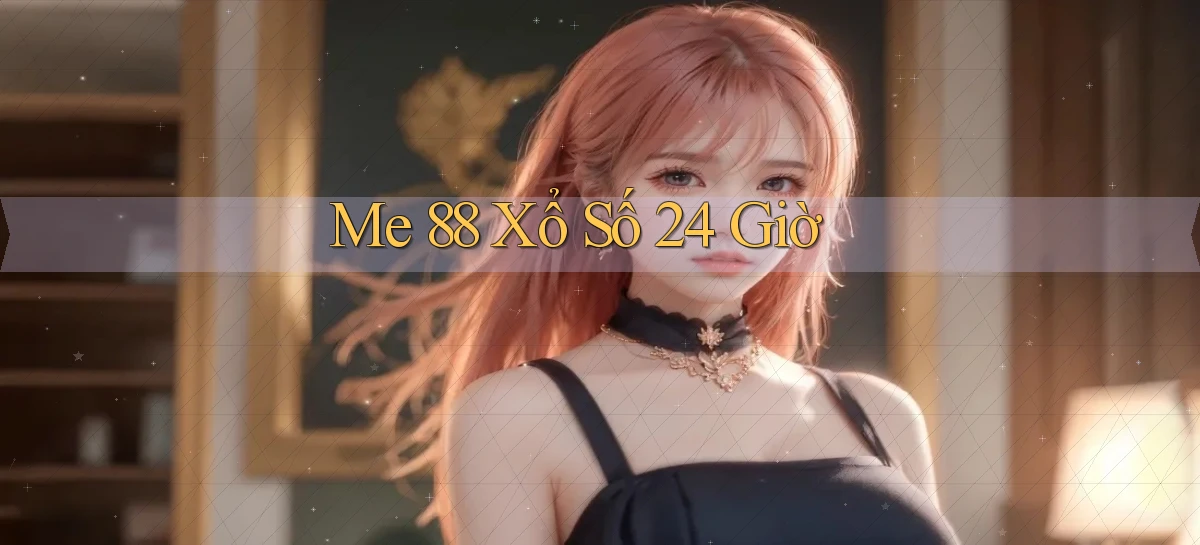 me 88 xổ số 24 giờ