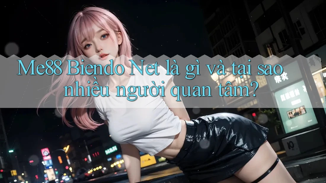Me88 Biendo Net là gì và tại sao nhiều người quan tâm?