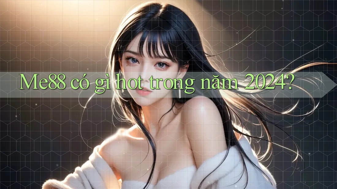 Me88 có gì hot trong năm 2024?