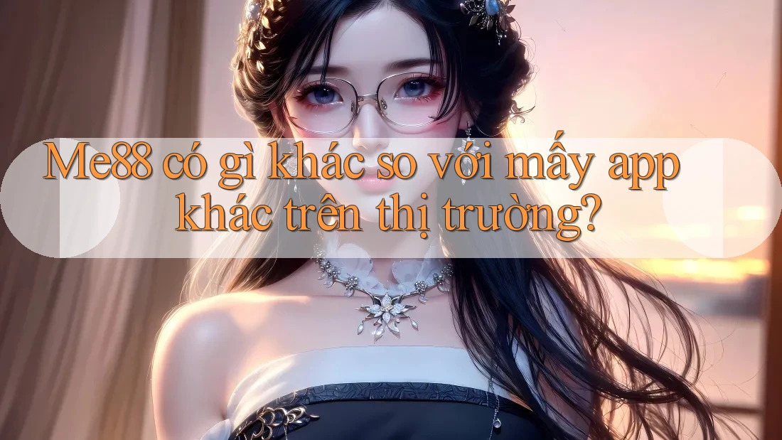 Me88 có gì khác so với mấy app khác trên thị trường? Me88 có gì khác so với mấy app khác trên thị trường?