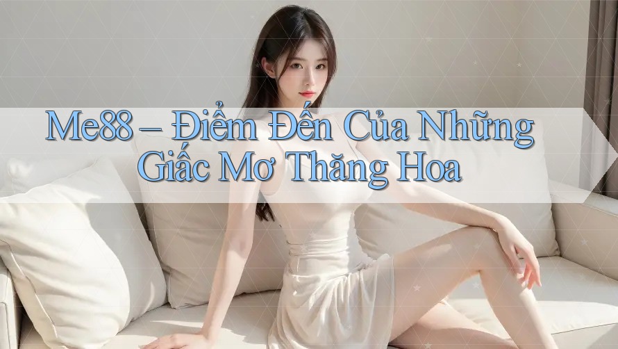 Me88 – Điểm Đến Của Những Giấc Mơ Thăng Hoa Me88 – Điểm Đến Của Những Giấc Mơ Thăng Hoa