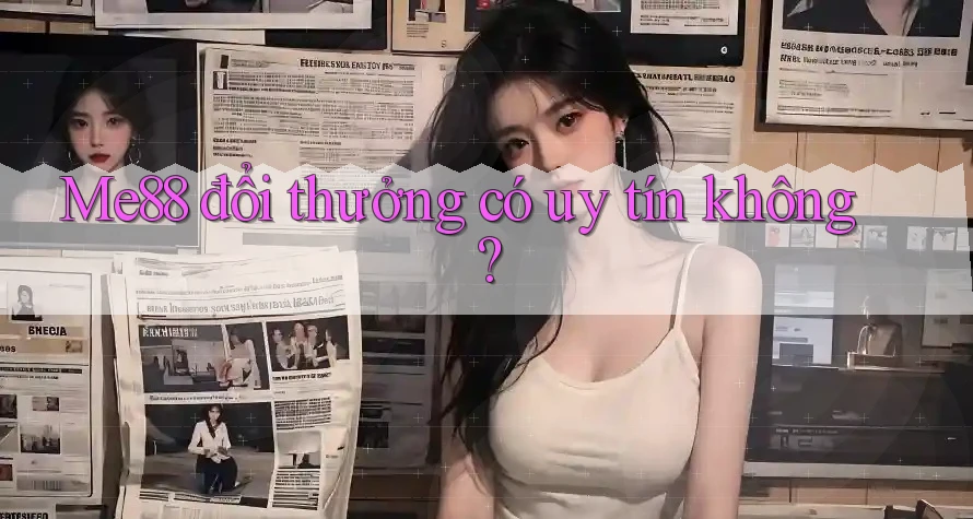 Me88 đổi thưởng có uy tín không?