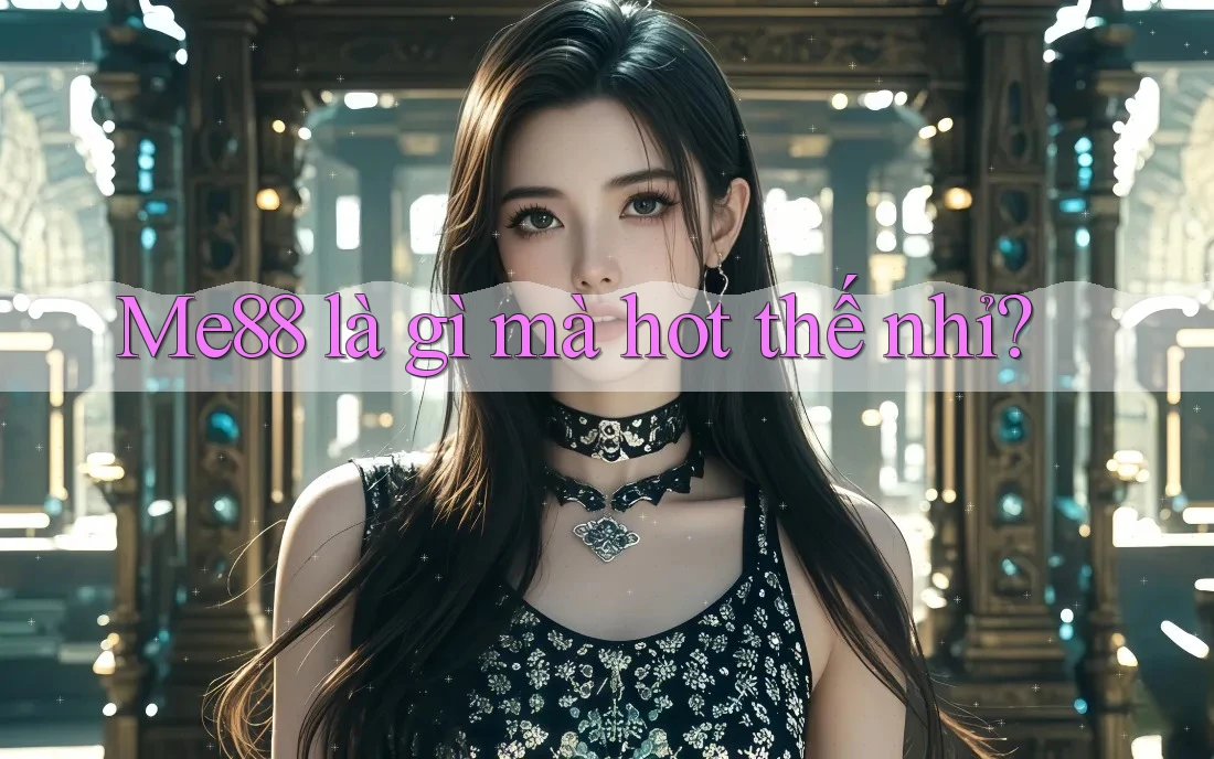 Me88 là gì mà hot thế nhỉ? Me88 là gì mà hot thế nhỉ?