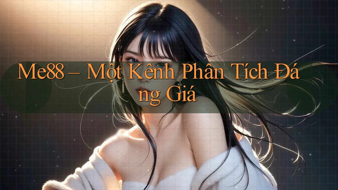 Me88 – Một Kênh Phân Tích Đáng Giá Me88 – Một Kênh Phân Tích Đáng Giá