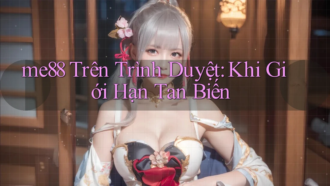 me88 Trên Trình Duyệt: Khi Giới Hạn Tan Biến me88 Trên Trình Duyệt: Khi Giới Hạn Tan Biến