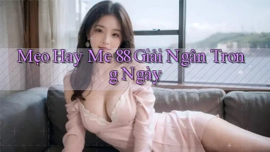 mẹo hay me 88 giải ngân trong ngày