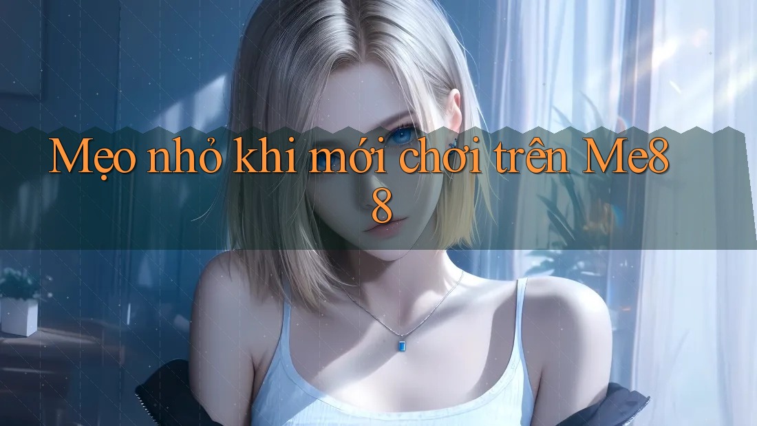 Mẹo nhỏ khi mới chơi trên Me88 Mẹo nhỏ khi mới chơi trên Me88